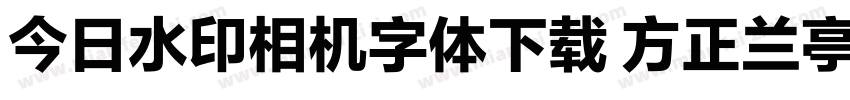 今日水印相机字体下载 方正兰亭字体转换